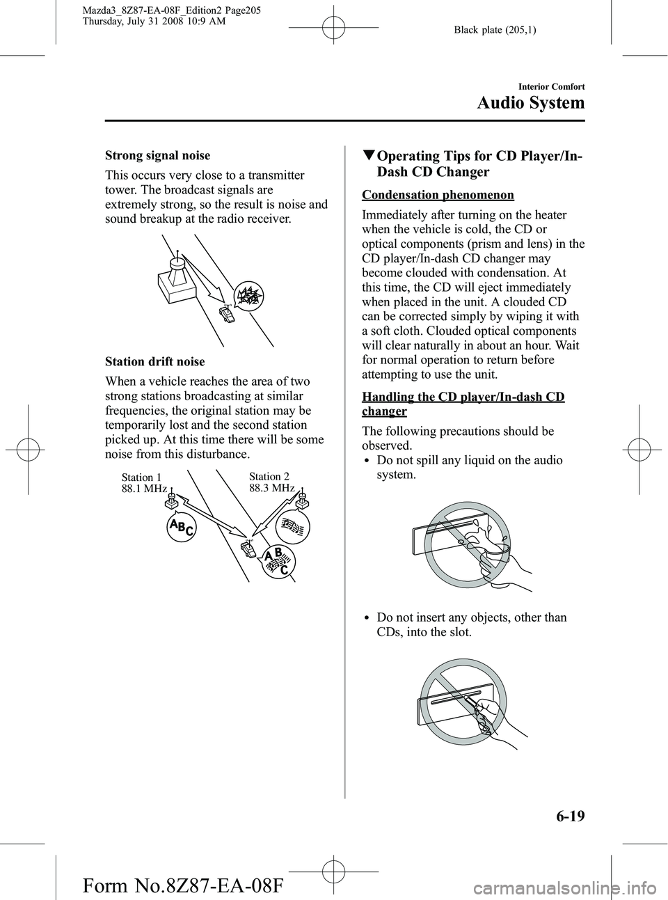 MAZDA MODEL 3 4-DOOR 2009  Owners Manual Black plate (205,1)
Strong signal noise
This occurs very close to a transmitter
tower. The broadcast signals are
extremely strong, so the result is noise and
sound breakup at the radio receiver.
Stati