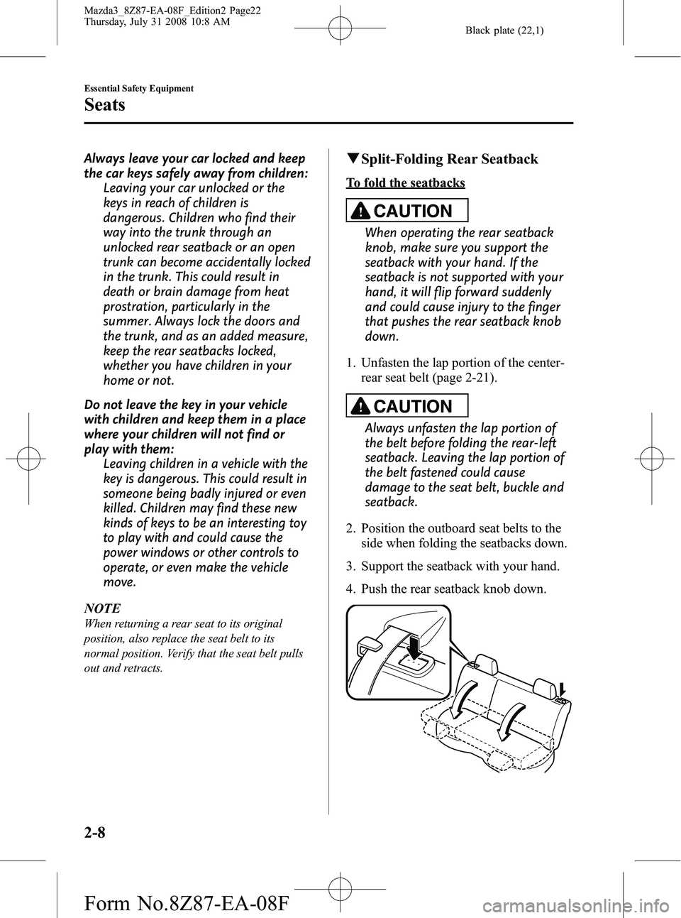 MAZDA MODEL 3 4-DOOR 2009  Owners Manual Black plate (22,1)
Always leave your car locked and keep
the car keys safely away from children:Leaving your car unlocked or the
keys in reach of children is
dangerous. Children who find their
way int