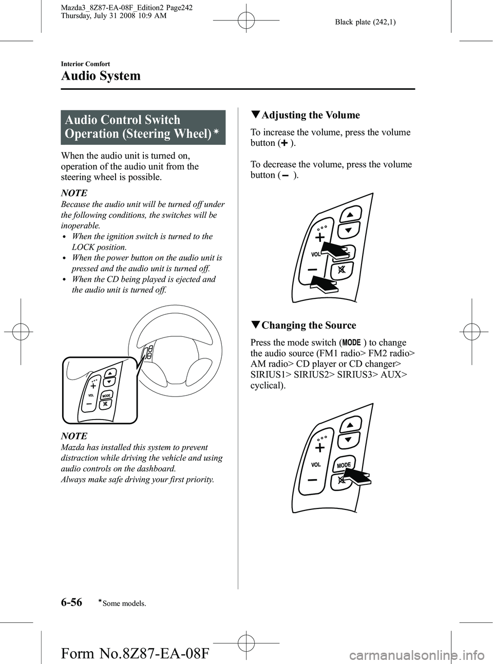 MAZDA MODEL 3 4-DOOR 2009 User Guide Black plate (242,1)
Audio Control Switch
Operation (Steering Wheel)
í
When the audio unit is turned on,
operation of the audio unit from the
steering wheel is possible.
NOTE
Because the audio unit wi MAZDA MODEL 3 4-DOOR 2009 User Guide Black plate (242,1)
Audio Control Switch
Operation (Steering Wheel)
í
When the audio unit is turned on,
operation of the audio unit from the
steering wheel is possible.
NOTE
Because the audio unit wi