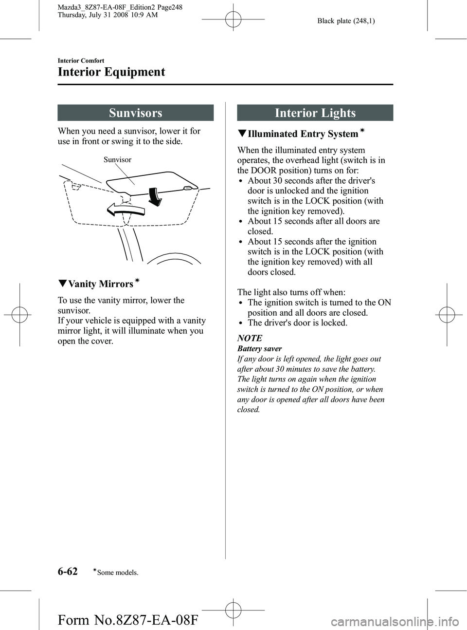 MAZDA MODEL 3 5-DOOR 2009 Service Manual Black plate (248,1)
Sunvisors
When you need a sunvisor, lower it for
use in front or swing it to the side.
Sunvisor
qVanity Mirrorsí
To use the vanity mirror, lower the
sunvisor.
If your vehicle is e