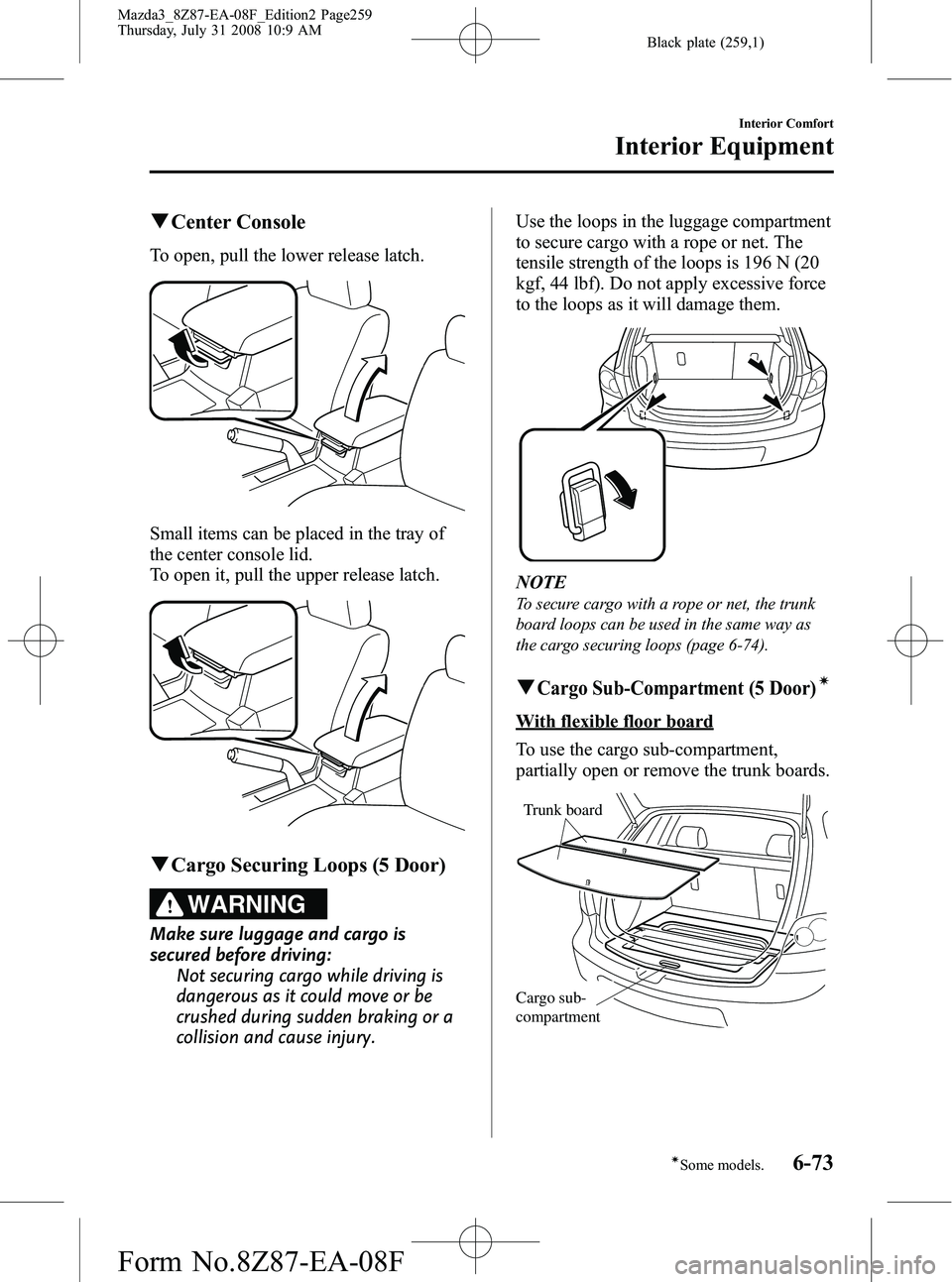 MAZDA MODEL 3 5-DOOR 2009  Owners Manual Black plate (259,1)
qCenter Console
To open, pull the lower release latch.
Small items can be placed in the tray of
the center console lid.
To open it, pull the upper release latch.
qCargo Securing Lo