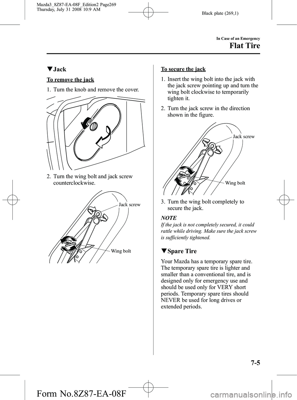 MAZDA MODEL 3 4-DOOR 2009 Owners Manual Black plate (269,1)
qJack
To remove the jack
1. Turn the knob and remove the cover.
2. Turn the wing bolt and jack screw
counterclockwise.
Wing bolt Jack screw
To secure the jack
1. Insert the wing bo MAZDA MODEL 3 4-DOOR 2009 Owners Manual Black plate (269,1)
qJack
To remove the jack
1. Turn the knob and remove the cover.
2. Turn the wing bolt and jack screw
counterclockwise.
Wing bolt Jack screw
To secure the jack
1. Insert the wing bo