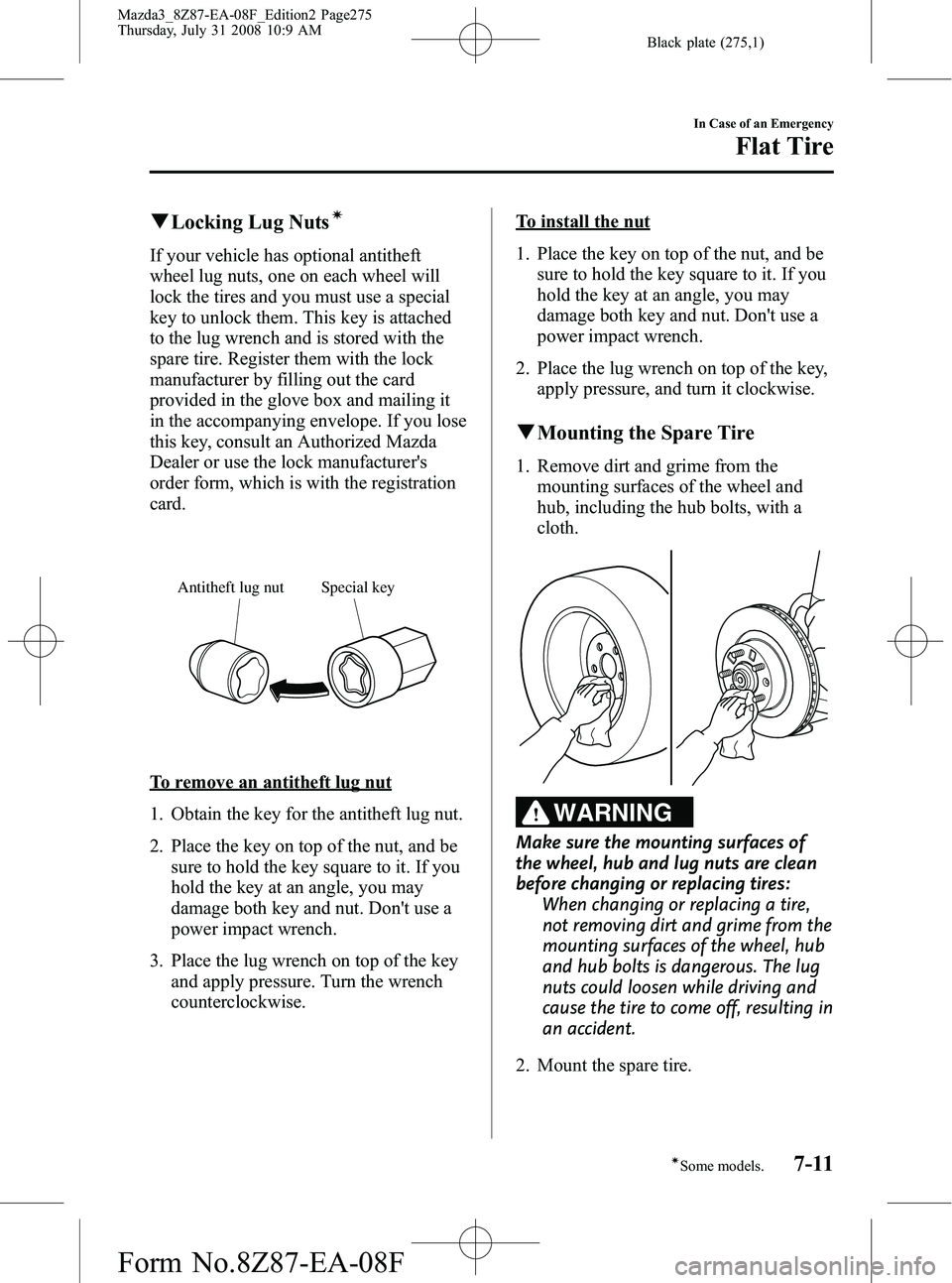 MAZDA MODEL 3 4-DOOR 2009 Owners Manual Black plate (275,1)
qLocking Lug Nutsí
If your vehicle has optional antitheft
wheel lug nuts, one on each wheel will
lock the tires and you must use a special
key to unlock them. This key is attached MAZDA MODEL 3 4-DOOR 2009 Owners Manual Black plate (275,1)
qLocking Lug Nutsí
If your vehicle has optional antitheft
wheel lug nuts, one on each wheel will
lock the tires and you must use a special
key to unlock them. This key is attached