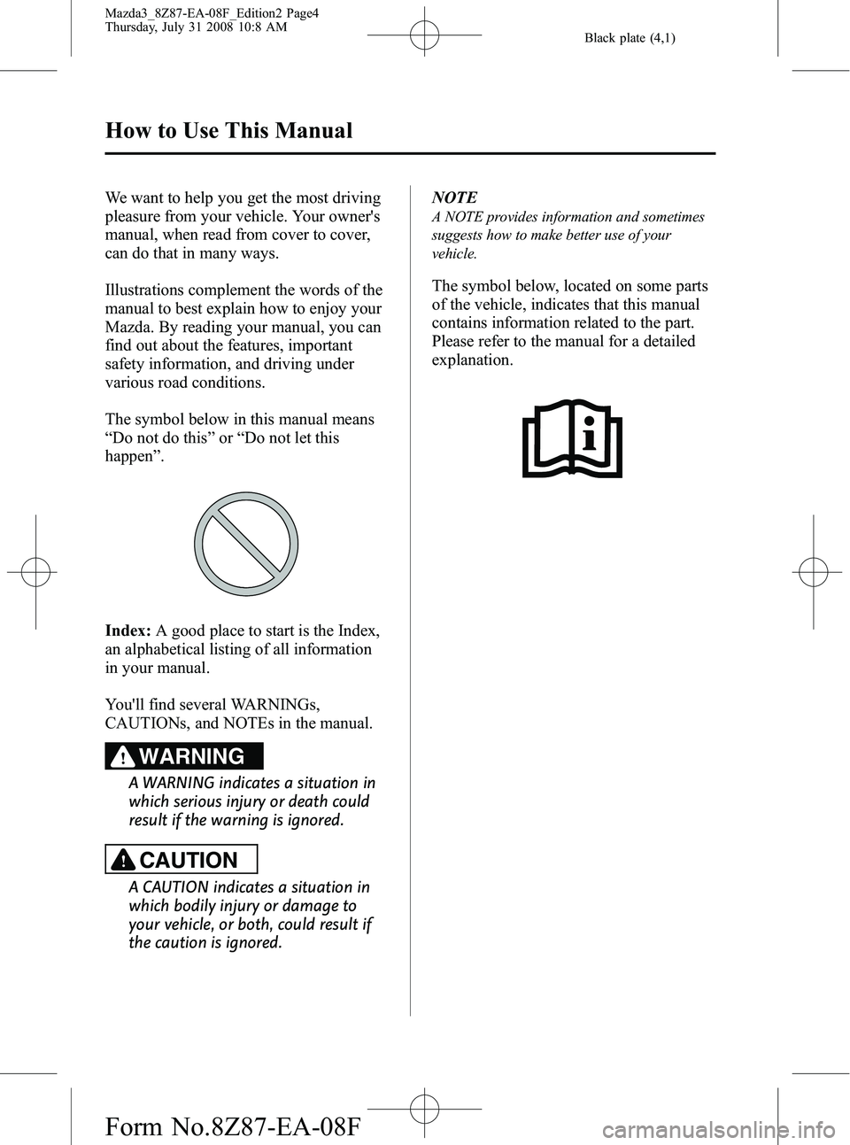 MAZDA MODEL 3 4-DOOR 2009 Owners Manual Black plate (4,1)
We want to help you get the most driving
pleasure from your vehicle. Your owners
manual, when read from cover to cover,
can do that in many ways.
Illustrations complement the words MAZDA MODEL 3 4-DOOR 2009 Owners Manual Black plate (4,1)
We want to help you get the most driving
pleasure from your vehicle. Your owners
manual, when read from cover to cover,
can do that in many ways.
Illustrations complement the words