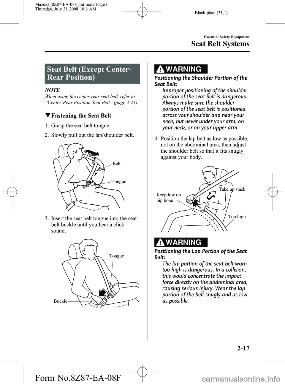 MAZDA MODEL 3 4-DOOR 2009 Owners Guide Black plate (31,1)
Seat Belt (Except Center-
Rear Position)
NOTE
When using the center-rear seat belt, refer to
“Center-Rear Position Seat Belt” (page 2-21).
qFastening the Seat Belt
1. Grasp the MAZDA MODEL 3 4-DOOR 2009 Owners Guide Black plate (31,1)
Seat Belt (Except Center-
Rear Position)
NOTE
When using the center-rear seat belt, refer to
“Center-Rear Position Seat Belt” (page 2-21).
qFastening the Seat Belt
1. Grasp the