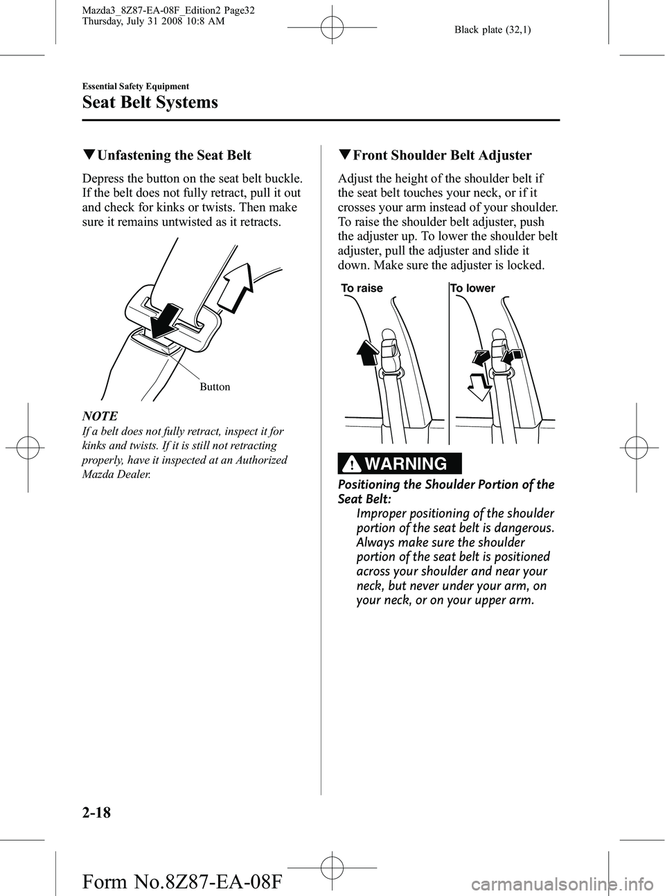 MAZDA MODEL 3 4-DOOR 2009 Owners Guide Black plate (32,1)
qUnfastening the Seat Belt
Depress the button on the seat belt buckle.
If the belt does not fully retract, pull it out
and check for kinks or twists. Then make
sure it remains untwi MAZDA MODEL 3 4-DOOR 2009 Owners Guide Black plate (32,1)
qUnfastening the Seat Belt
Depress the button on the seat belt buckle.
If the belt does not fully retract, pull it out
and check for kinks or twists. Then make
sure it remains untwi