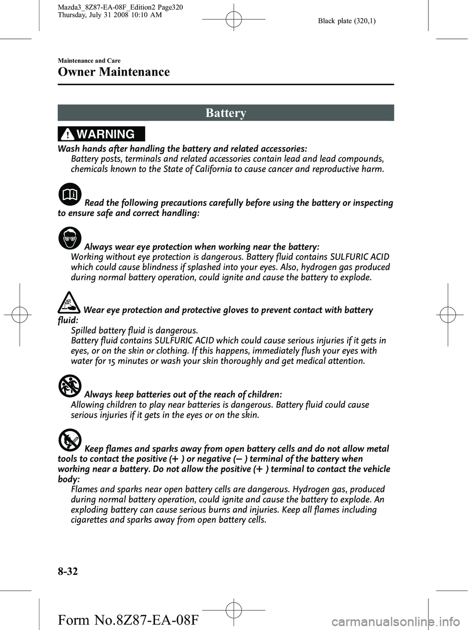 MAZDA MODEL 3 5-DOOR 2009  Owners Manual Black plate (320,1)
Battery
WARNING
Wash hands after handling the battery and related accessories:Battery posts, terminals and related accessories contain lead and lead compounds,
chemicals known to t