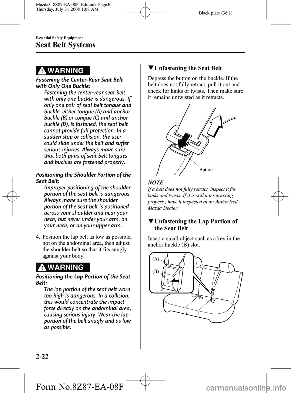 MAZDA MODEL 3 4-DOOR 2009 Owners Guide Black plate (36,1)
WARNING
Fastening the Center-Rear Seat Belt
with Only One Buckle:Fastening the center-rear seat belt
with only one buckle is dangerous. If
only one pair of seat belt tongue and
buck MAZDA MODEL 3 4-DOOR 2009 Owners Guide Black plate (36,1)
WARNING
Fastening the Center-Rear Seat Belt
with Only One Buckle:Fastening the center-rear seat belt
with only one buckle is dangerous. If
only one pair of seat belt tongue and
buck