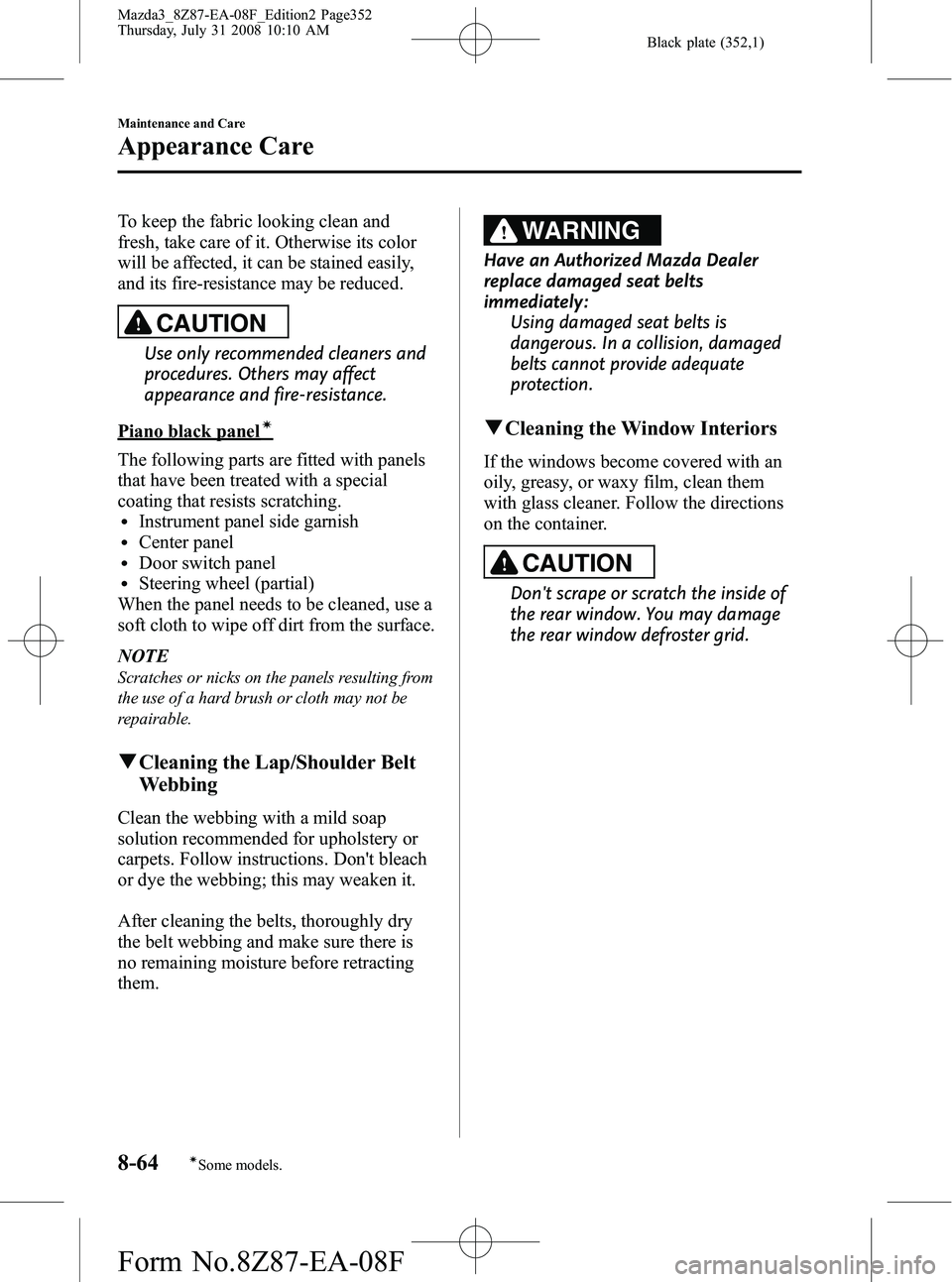 MAZDA MODEL 3 5-DOOR 2009 Service Manual Black plate (352,1)
To keep the fabric looking clean and
fresh, take care of it. Otherwise its color
will be affected, it can be stained easily,
and its fire-resistance may be reduced.
CAUTION
Use onl