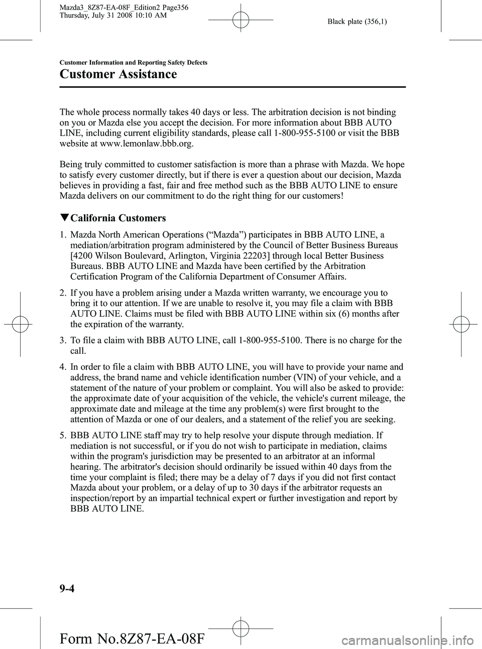 MAZDA MODEL 3 5-DOOR 2009 Owners Manual Black plate (356,1)
The whole process normally takes 40 days or less. The arbitration decision is not binding
on you or Mazda else you accept the decision. For more information about BBB AUTO
LINE, in MAZDA MODEL 3 5-DOOR 2009 Owners Manual Black plate (356,1)
The whole process normally takes 40 days or less. The arbitration decision is not binding
on you or Mazda else you accept the decision. For more information about BBB AUTO
LINE, in