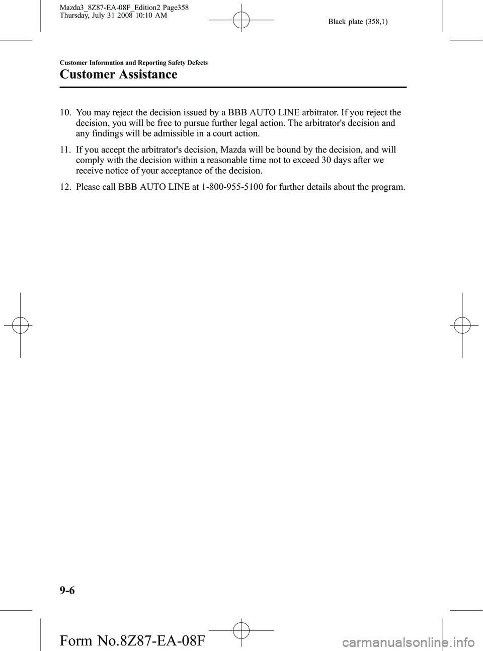 MAZDA MODEL 3 5-DOOR 2009 Owners Manual Black plate (358,1)
10. You may reject the decision issued by a BBB AUTO LINE arbitrator. If you reject thedecision, you will be free to pursue further legal action. The arbitrators decision and
any MAZDA MODEL 3 5-DOOR 2009 Owners Manual Black plate (358,1)
10. You may reject the decision issued by a BBB AUTO LINE arbitrator. If you reject thedecision, you will be free to pursue further legal action. The arbitrators decision and
any
