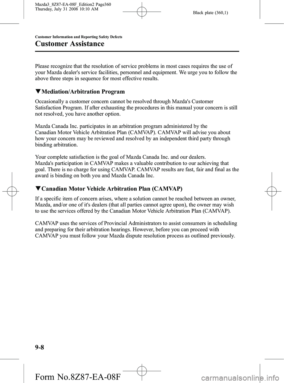 MAZDA MODEL 3 5-DOOR 2009 Owners Manual Black plate (360,1)
Please recognize that the resolution of service problems in most cases requires the use of
your Mazda dealers service facilities, personnel and equipment. We urge you to follow th MAZDA MODEL 3 5-DOOR 2009 Owners Manual Black plate (360,1)
Please recognize that the resolution of service problems in most cases requires the use of
your Mazda dealers service facilities, personnel and equipment. We urge you to follow th