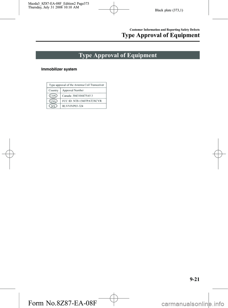 MAZDA MODEL 3 4-DOOR 2009  Owners Manual Black plate (373,1)
Type Approval of Equipment
Immobilizer system
Customer Information and Reporting Safety Defects
Type Approval of Equipment
9-21
Mazda3_8Z87-EA-08F_Edition2 Page373
Thursday, July 3