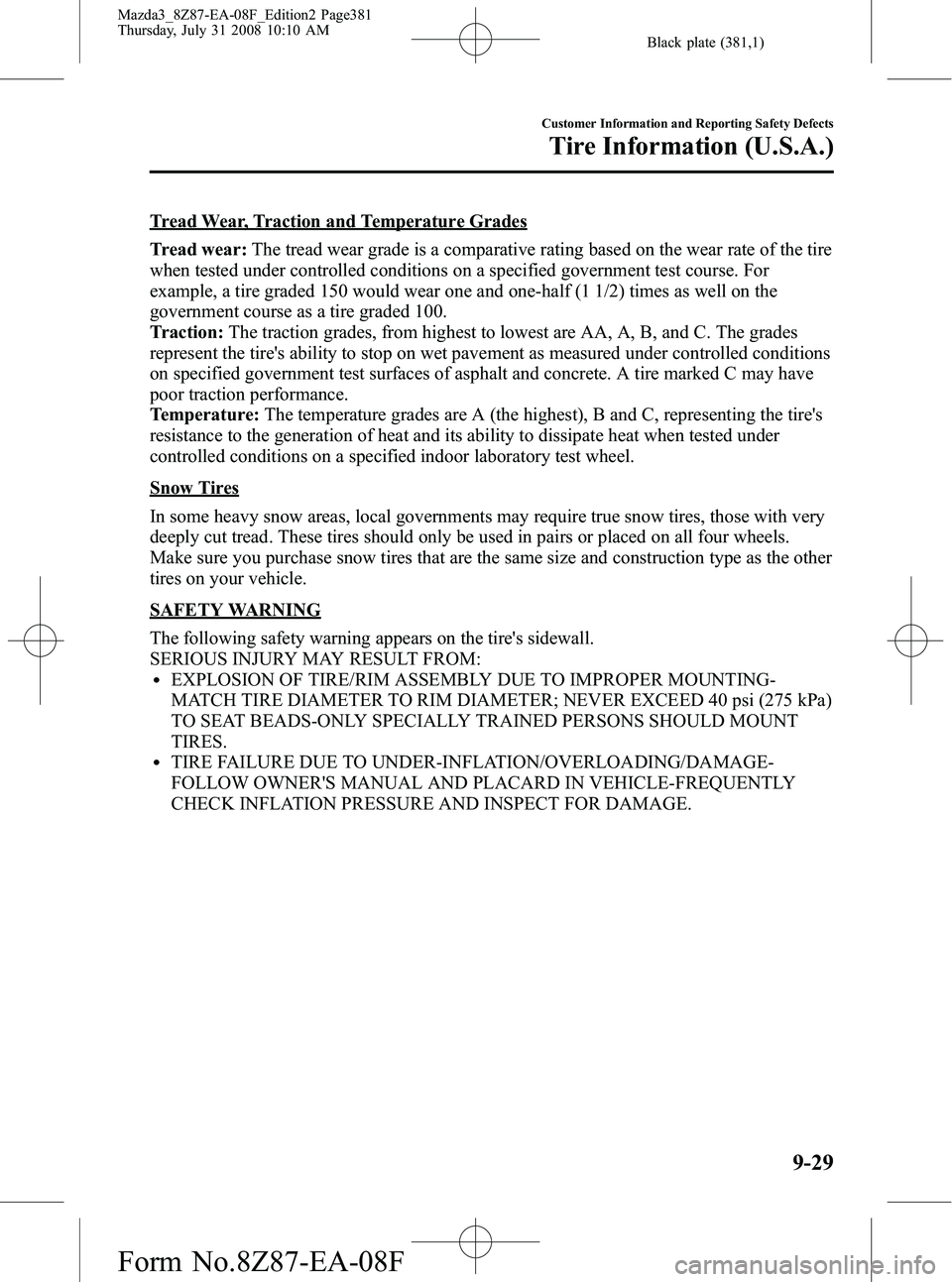 MAZDA MODEL 3 5-DOOR 2009 Owners Manual Black plate (381,1)
Tread Wear, Traction and Temperature Grades
Tread wear:The tread wear grade is a comparative rating based on the wear rate of the tire
when tested under controlled conditions on a MAZDA MODEL 3 5-DOOR 2009 Owners Manual Black plate (381,1)
Tread Wear, Traction and Temperature Grades
Tread wear:The tread wear grade is a comparative rating based on the wear rate of the tire
when tested under controlled conditions on a