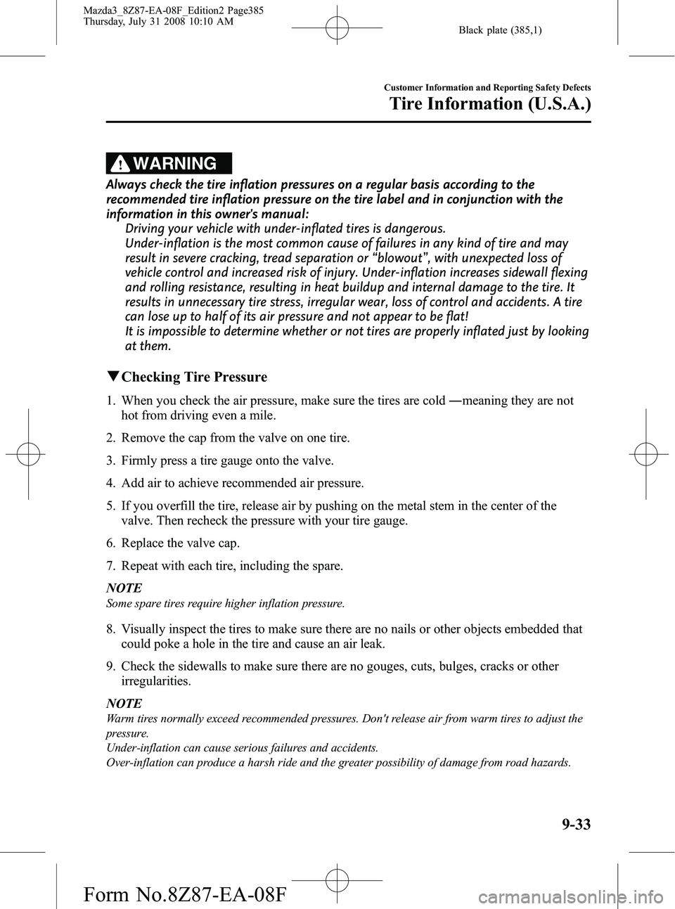 MAZDA MODEL 3 5-DOOR 2009 Owners Manual Black plate (385,1)
WARNING
Always check the tire inflation pressures on a regular basis according to the
recommended tire inflation pressure on the tire label and in conjunction with the
information MAZDA MODEL 3 5-DOOR 2009 Owners Manual Black plate (385,1)
WARNING
Always check the tire inflation pressures on a regular basis according to the
recommended tire inflation pressure on the tire label and in conjunction with the
information