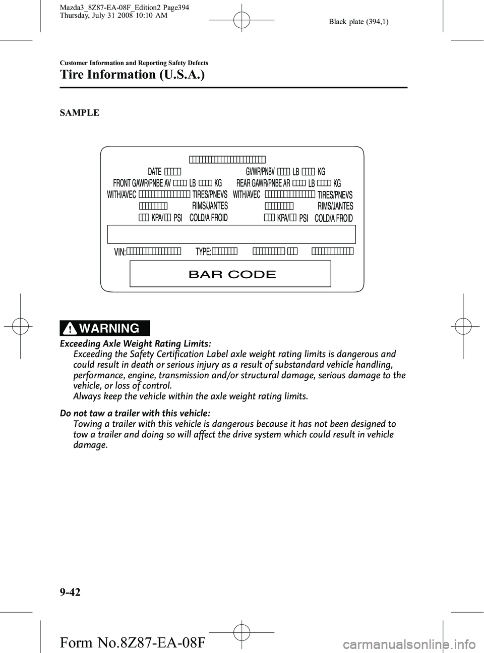 MAZDA MODEL 3 5-DOOR 2009 Owners Manual Black plate (394,1)
SAMPLE
WARNING
Exceeding Axle Weight Rating Limits:Exceeding the Safety Certification Label axle weight rating limits is dangerous and
could result in death or serious injury as a MAZDA MODEL 3 5-DOOR 2009 Owners Manual Black plate (394,1)
SAMPLE
WARNING
Exceeding Axle Weight Rating Limits:Exceeding the Safety Certification Label axle weight rating limits is dangerous and
could result in death or serious injury as a