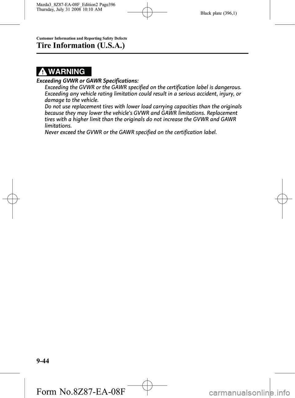 MAZDA MODEL 3 5-DOOR 2009 Owners Manual Black plate (396,1)
WARNING
Exceeding GVWR or GAWR Specifications:Exceeding the GVWR or the GAWR specified on the certification label is dangerous.
Exceeding any vehicle rating limitation could result MAZDA MODEL 3 5-DOOR 2009 Owners Manual Black plate (396,1)
WARNING
Exceeding GVWR or GAWR Specifications:Exceeding the GVWR or the GAWR specified on the certification label is dangerous.
Exceeding any vehicle rating limitation could result
