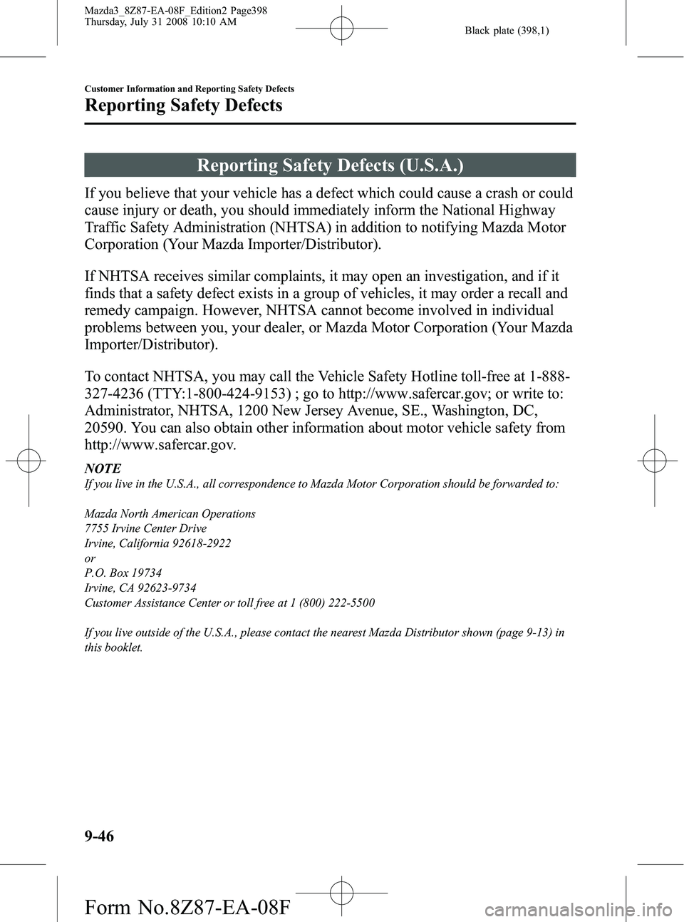 MAZDA MODEL 3 5-DOOR 2009 Owners Manual Black plate (398,1)
Reporting Safety Defects (U.S.A.)
If you believe that your vehicle has a defect which could cause a crash or could
cause injury or death, you should immediately inform the National MAZDA MODEL 3 5-DOOR 2009 Owners Manual Black plate (398,1)
Reporting Safety Defects (U.S.A.)
If you believe that your vehicle has a defect which could cause a crash or could
cause injury or death, you should immediately inform the National