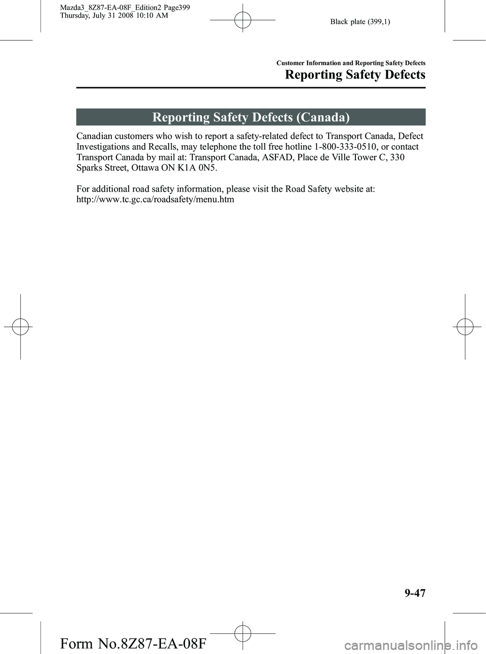 MAZDA MODEL 3 5-DOOR 2009 Owners Manual Black plate (399,1)
Reporting Safety Defects (Canada)
Canadian customers who wish to report a safety-related defect to Transport Canada, Defect
Investigations and Recalls, may telephone the toll free MAZDA MODEL 3 5-DOOR 2009 Owners Manual Black plate (399,1)
Reporting Safety Defects (Canada)
Canadian customers who wish to report a safety-related defect to Transport Canada, Defect
Investigations and Recalls, may telephone the toll free