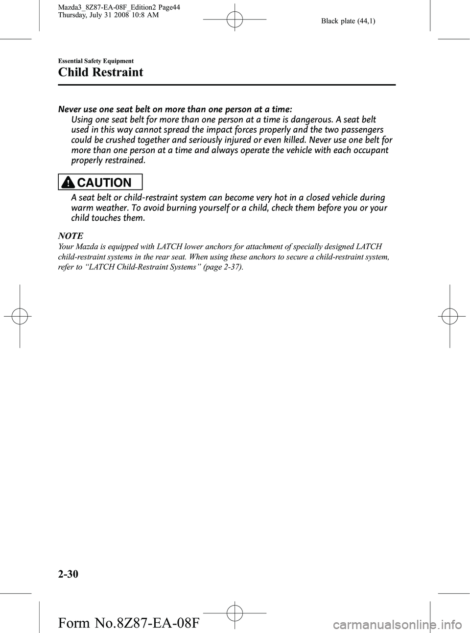 MAZDA MODEL 3 4-DOOR 2009 Service Manual Black plate (44,1)
Never use one seat belt on more than one person at a time:Using one seat belt for more than one person at a time is dangerous. A seat belt
used in this way cannot spread the impact MAZDA MODEL 3 4-DOOR 2009 Service Manual Black plate (44,1)
Never use one seat belt on more than one person at a time:Using one seat belt for more than one person at a time is dangerous. A seat belt
used in this way cannot spread the impact