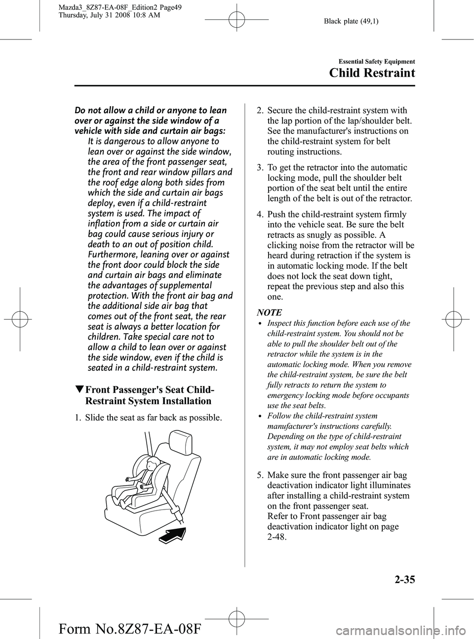 MAZDA MODEL 3 4-DOOR 2009 Service Manual Black plate (49,1)
Do not allow a child or anyone to lean
over or against the side window of a
vehicle with side and curtain air bags:It is dangerous to allow anyone to
lean over or against the side w MAZDA MODEL 3 4-DOOR 2009 Service Manual Black plate (49,1)
Do not allow a child or anyone to lean
over or against the side window of a
vehicle with side and curtain air bags:It is dangerous to allow anyone to
lean over or against the side w