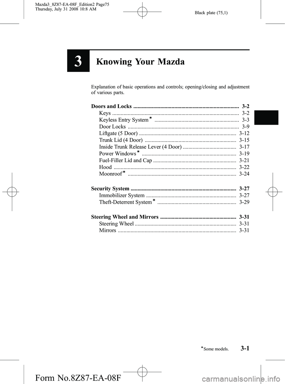 MAZDA MODEL 3 5-DOOR 2009 Manual PDF Black plate (75,1)
3Knowing Your Mazda
Explanation of basic operations and controls; opening/closing and adjustment
of various parts.
Doors and Locks .................................................. MAZDA MODEL 3 5-DOOR 2009 Manual PDF Black plate (75,1)
3Knowing Your Mazda
Explanation of basic operations and controls; opening/closing and adjustment
of various parts.
Doors and Locks ..................................................