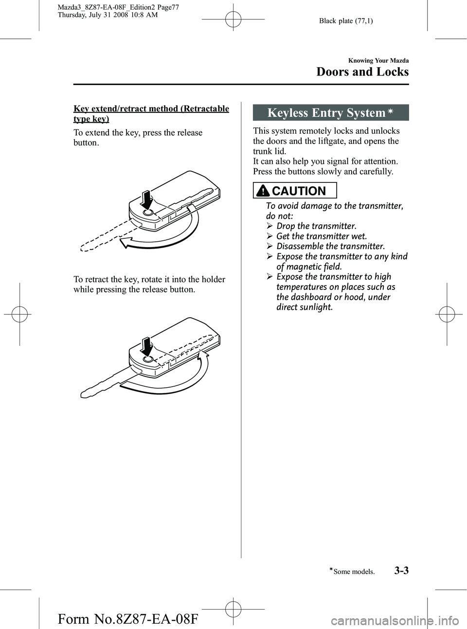 MAZDA MODEL 3 4-DOOR 2009  Owners Manual Black plate (77,1)
Key extend/retract method (Retractable
type key)
To extend the key, press the release
button.
To retract the key, rotate it into the holder
while pressing the release button.
Keyles