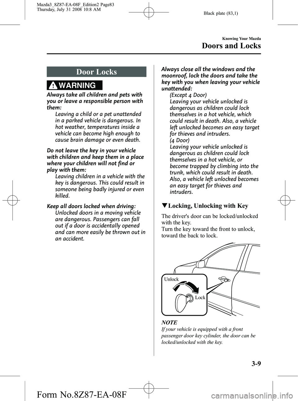 MAZDA MODEL 3 5-DOOR 2009 Manual Online Black plate (83,1)
Door Locks
WARNING
Always take all children and pets with
you or leave a responsible person with
them:Leaving a child or a pet unattended
in a parked vehicle is dangerous. In
hot we