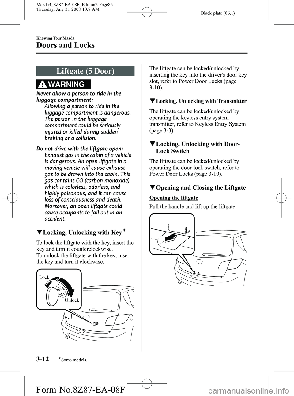 MAZDA MODEL 3 4-DOOR 2009 Owners Manual Black plate (86,1)
Liftgate (5 Door)
WARNING
Never allow a person to ride in the
luggage compartment:Allowing a person to ride in the
luggage compartment is dangerous.
The person in the luggage
compar MAZDA MODEL 3 4-DOOR 2009 Owners Manual Black plate (86,1)
Liftgate (5 Door)
WARNING
Never allow a person to ride in the
luggage compartment:Allowing a person to ride in the
luggage compartment is dangerous.
The person in the luggage
compar