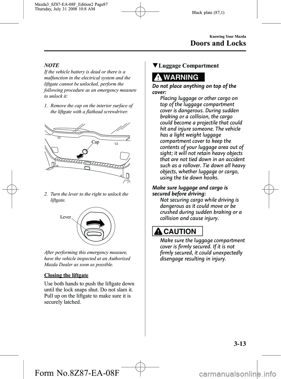 MAZDA MODEL 3 4-DOOR 2009  Owners Manual Black plate (87,1)
NOTE
If the vehicle battery is dead or there is a
malfunction in the electrical system and the
liftgate cannot be unlocked, perform the
following procedure as an emergency measure
t