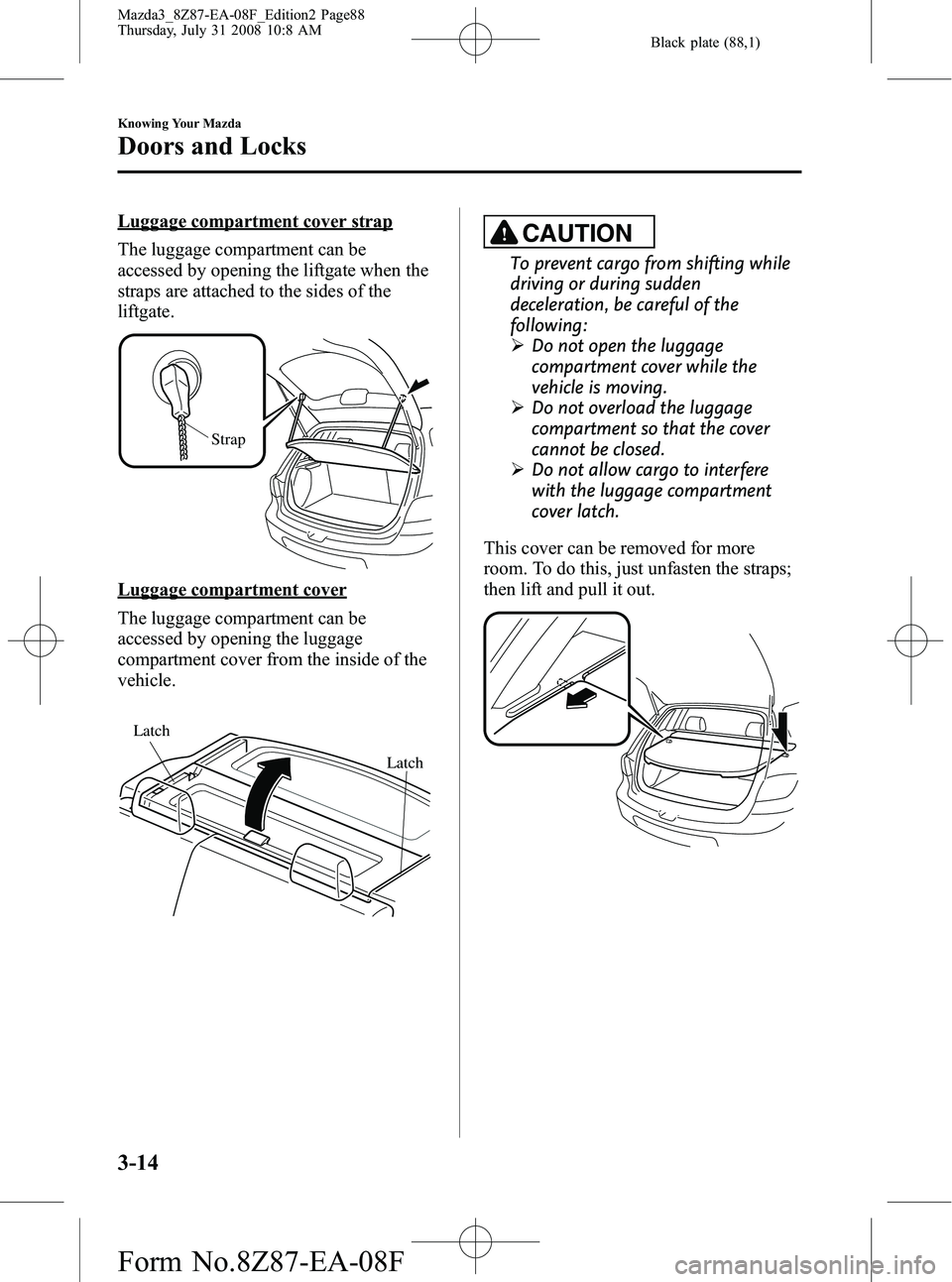 MAZDA MODEL 3 5-DOOR 2009 Manual Online Black plate (88,1)
Luggage compartment cover strap
The luggage compartment can be
accessed by opening the liftgate when the
straps are attached to the sides of the
liftgate.
Strap
Luggage compartment 
