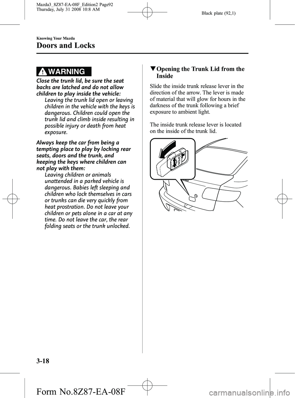 MAZDA MODEL 3 5-DOOR 2009 Owners Manual Black plate (92,1)
WARNING
Close the trunk lid, be sure the seat
backs are latched and do not allow
children to play inside the vehicle:Leaving the trunk lid open or leaving
children in the vehicle wi MAZDA MODEL 3 5-DOOR 2009 Owners Manual Black plate (92,1)
WARNING
Close the trunk lid, be sure the seat
backs are latched and do not allow
children to play inside the vehicle:Leaving the trunk lid open or leaving
children in the vehicle wi
