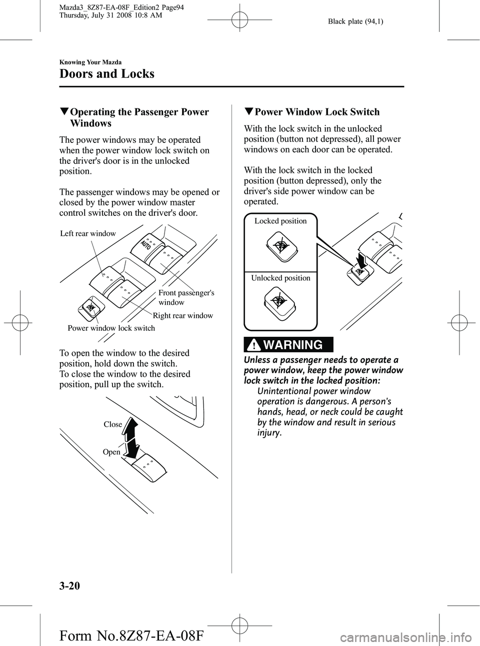 MAZDA MODEL 3 5-DOOR 2009 Owners Manual Black plate (94,1)
qOperating the Passenger Power
Windows
The power windows may be operated
when the power window lock switch on
the drivers door is in the unlocked
position.
The passenger windows ma MAZDA MODEL 3 5-DOOR 2009 Owners Manual Black plate (94,1)
qOperating the Passenger Power
Windows
The power windows may be operated
when the power window lock switch on
the drivers door is in the unlocked
position.
The passenger windows ma