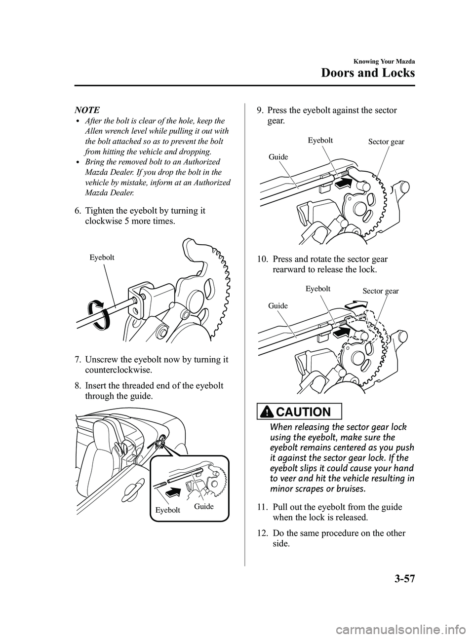 MAZDA MODEL MX-5 MIATA 2009  Owners Manual Black plate (119,1)
NOTElAfter the bolt is clear of the hole, keep the
Allen wrench level while pulling it out with
the bolt attached so as to prevent the bolt
from hitting the vehicle and dropping.
l