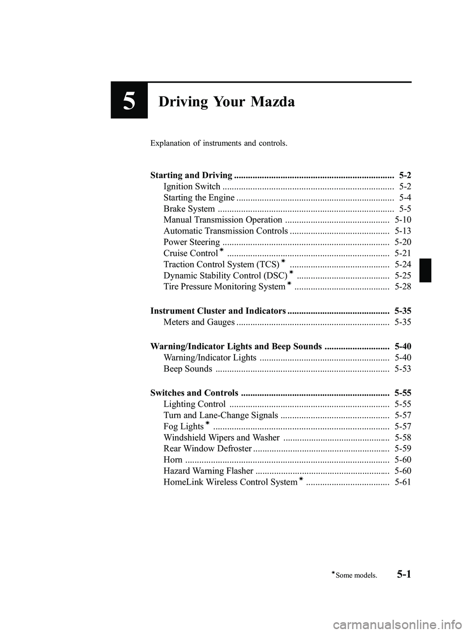 MAZDA MODEL MX-5 MIATA 2009  Owners Manual Black plate (153,1)
5Driving Your Mazda
Explanation of instruments and controls.
Starting and Driving ..................................................................... 5-2Ignition Switch .........