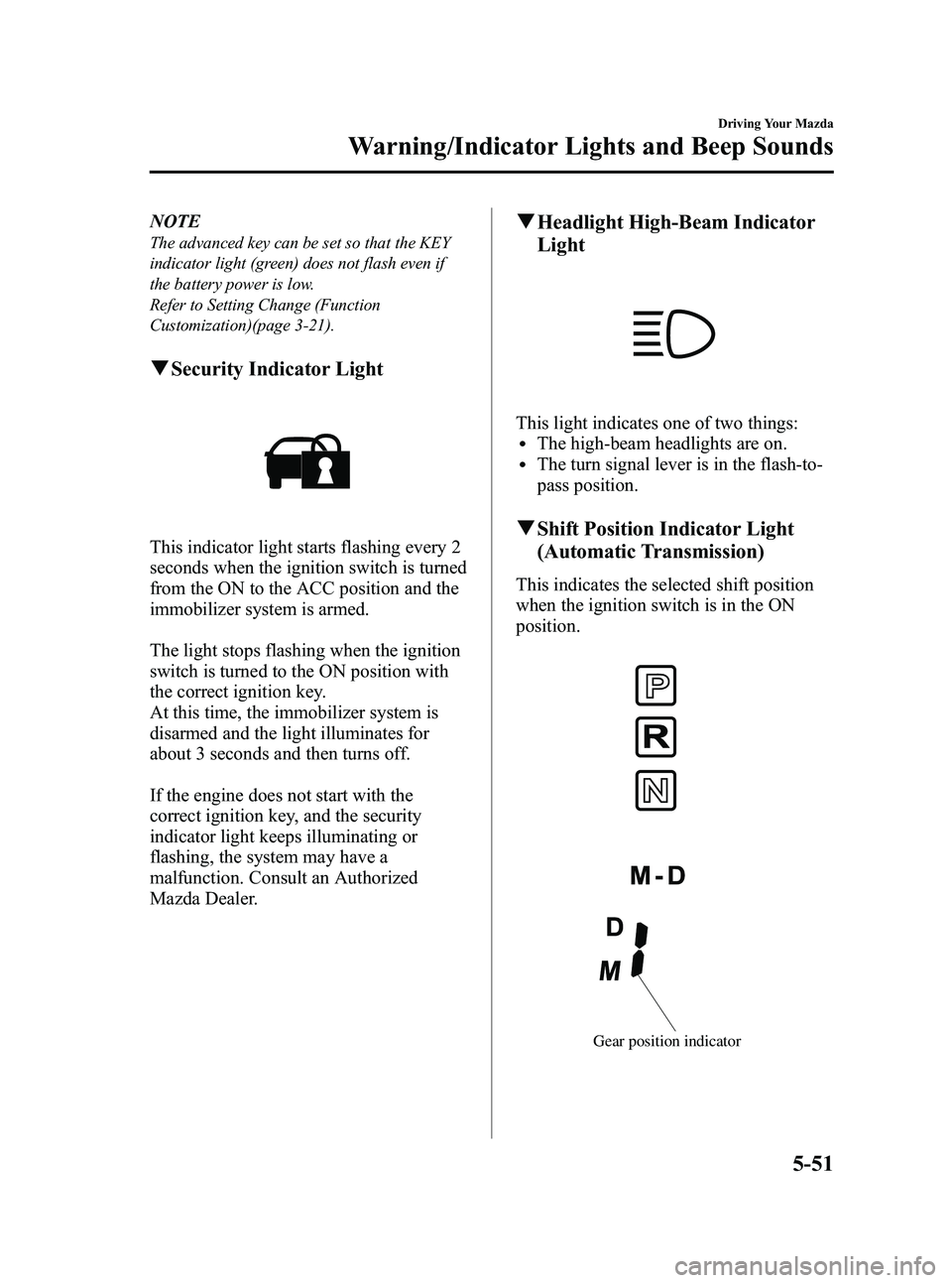 MAZDA MODEL MX-5 MIATA POWER RETRACTABLE HARDTOP 2009  Owners Manual Black plate (203,1)
NOTE
The advanced key can be set so that the KEY
indicator light (green) does not flash even if
the battery power is low.
Refer to Setting Change (Function
Customization)(page 3-21