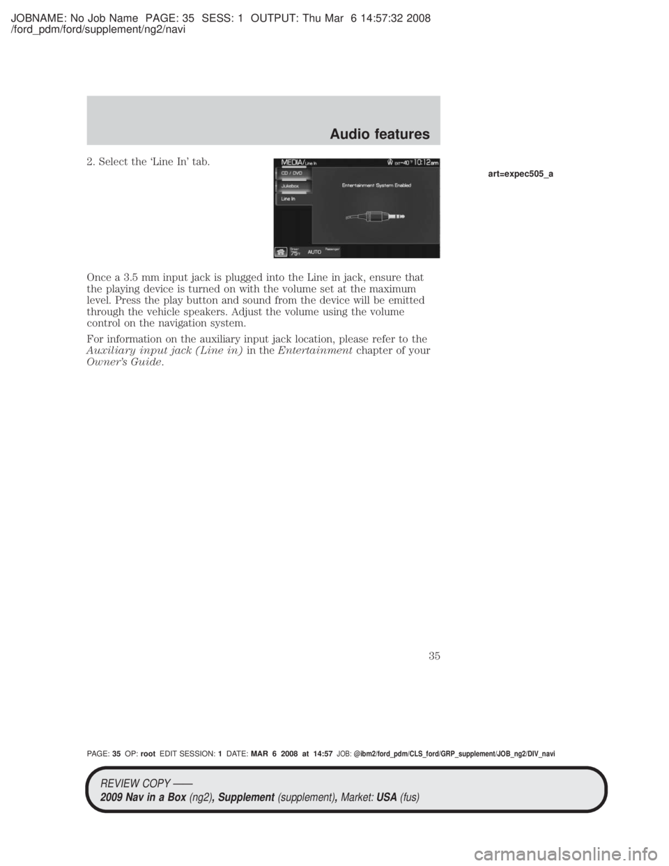 MAZDA MODEL TRIBUTE HEV 2009 Owners Manual JOBNAME: No Job Name PAGE: 35 SESS: 1 OUTPUT: Thu Mar 6 14:57:32 2008
/ford_pdm/ford/supplement/ng2/navi
2. Select the `Line In tab.
Once a 3.5 mm input jack is plugged into the Line in jack, ensure MAZDA MODEL TRIBUTE HEV 2009 Owners Manual JOBNAME: No Job Name PAGE: 35 SESS: 1 OUTPUT: Thu Mar 6 14:57:32 2008
/ford_pdm/ford/supplement/ng2/navi
2. Select the `Line In tab.
Once a 3.5 mm input jack is plugged into the Line in jack, ensure