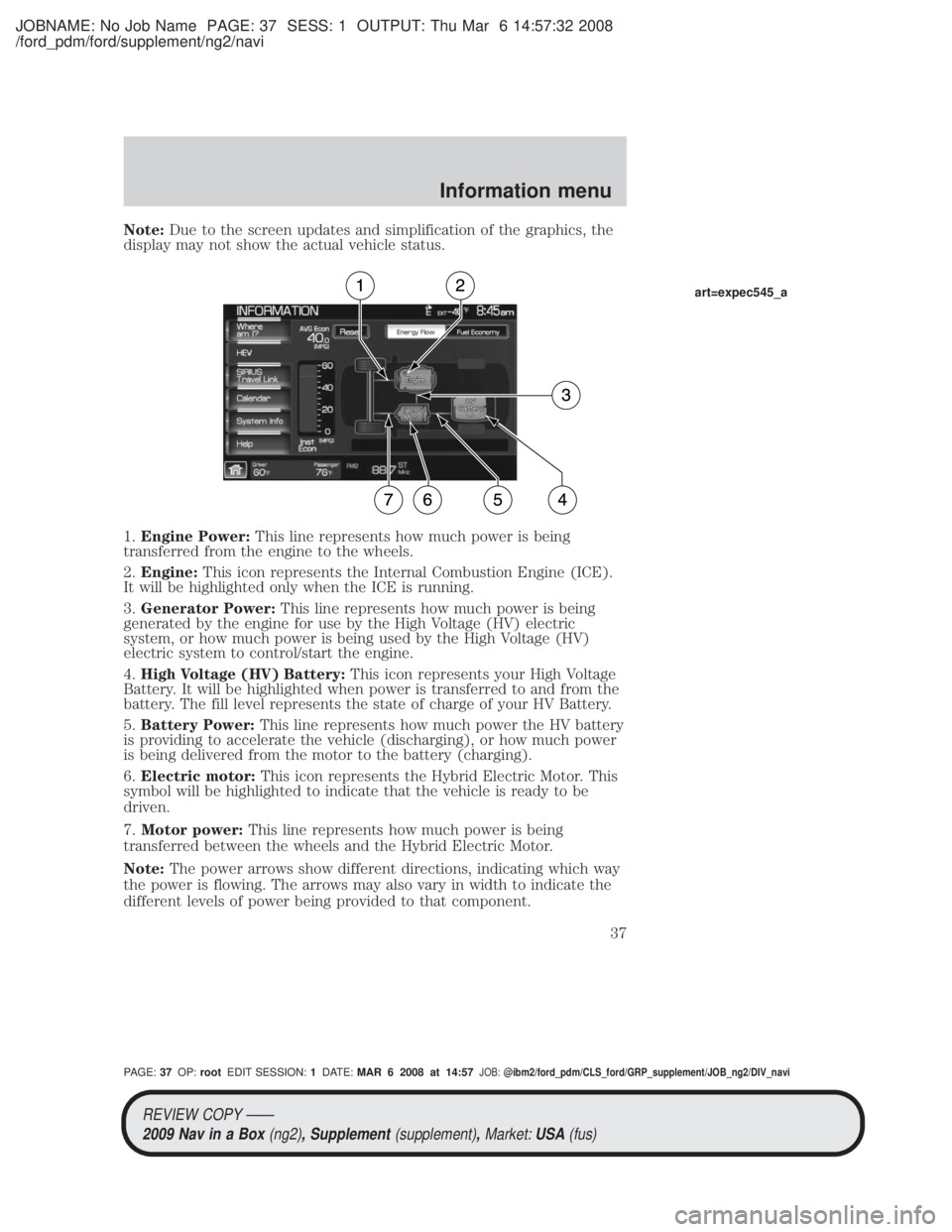 MAZDA MODEL TRIBUTE HEV 2009 Owners Manual JOBNAME: No Job Name PAGE: 37 SESS: 1 OUTPUT: Thu Mar 6 14:57:32 2008
/ford_pdm/ford/supplement/ng2/navi
Note:Due to the screen updates and simplification of the graphics, the
display may not show the MAZDA MODEL TRIBUTE HEV 2009 Owners Manual JOBNAME: No Job Name PAGE: 37 SESS: 1 OUTPUT: Thu Mar 6 14:57:32 2008
/ford_pdm/ford/supplement/ng2/navi
Note:Due to the screen updates and simplification of the graphics, the
display may not show the