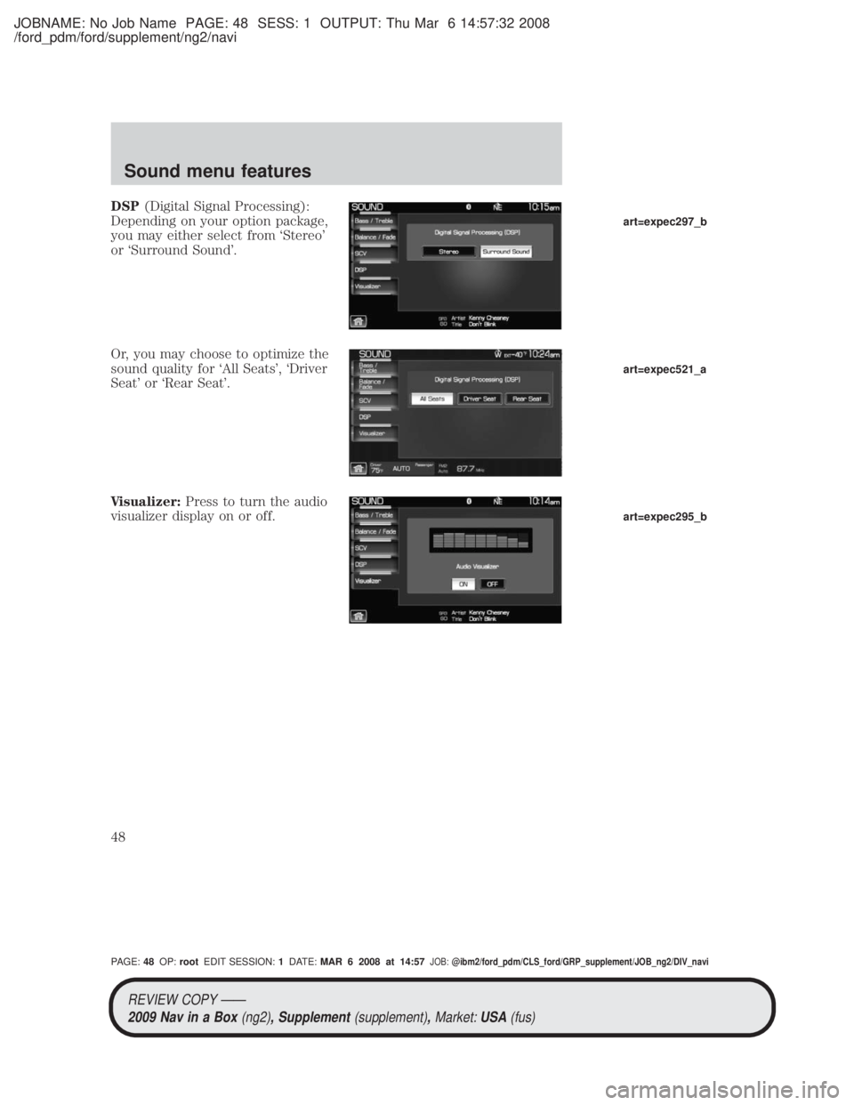 MAZDA MODEL TRIBUTE HEV 2009 Service Manual JOBNAME: No Job Name PAGE: 48 SESS: 1 OUTPUT: Thu Mar 6 14:57:32 2008
/ford_pdm/ford/supplement/ng2/navi
DSP(Digital Signal Processing):
Depending on your option package,
you may either select from `S MAZDA MODEL TRIBUTE HEV 2009 Service Manual JOBNAME: No Job Name PAGE: 48 SESS: 1 OUTPUT: Thu Mar 6 14:57:32 2008
/ford_pdm/ford/supplement/ng2/navi
DSP(Digital Signal Processing):
Depending on your option package,
you may either select from `S