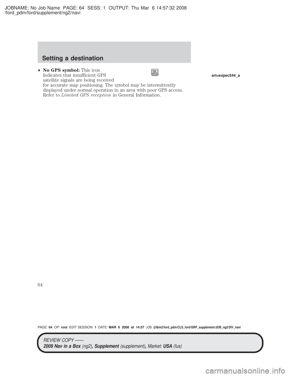 MAZDA MODEL TRIBUTE HEV 2009 User Guide JOBNAME: No Job Name PAGE: 64 SESS: 1 OUTPUT: Thu Mar 6 14:57:32 2008
/ford_pdm/ford/supplement/ng2/navi
²No GPS symbol: This icon
Indicates that insufficient GPS
satellite signals are being received MAZDA MODEL TRIBUTE HEV 2009 User Guide JOBNAME: No Job Name PAGE: 64 SESS: 1 OUTPUT: Thu Mar 6 14:57:32 2008
/ford_pdm/ford/supplement/ng2/navi
²No GPS symbol: This icon
Indicates that insufficient GPS
satellite signals are being received