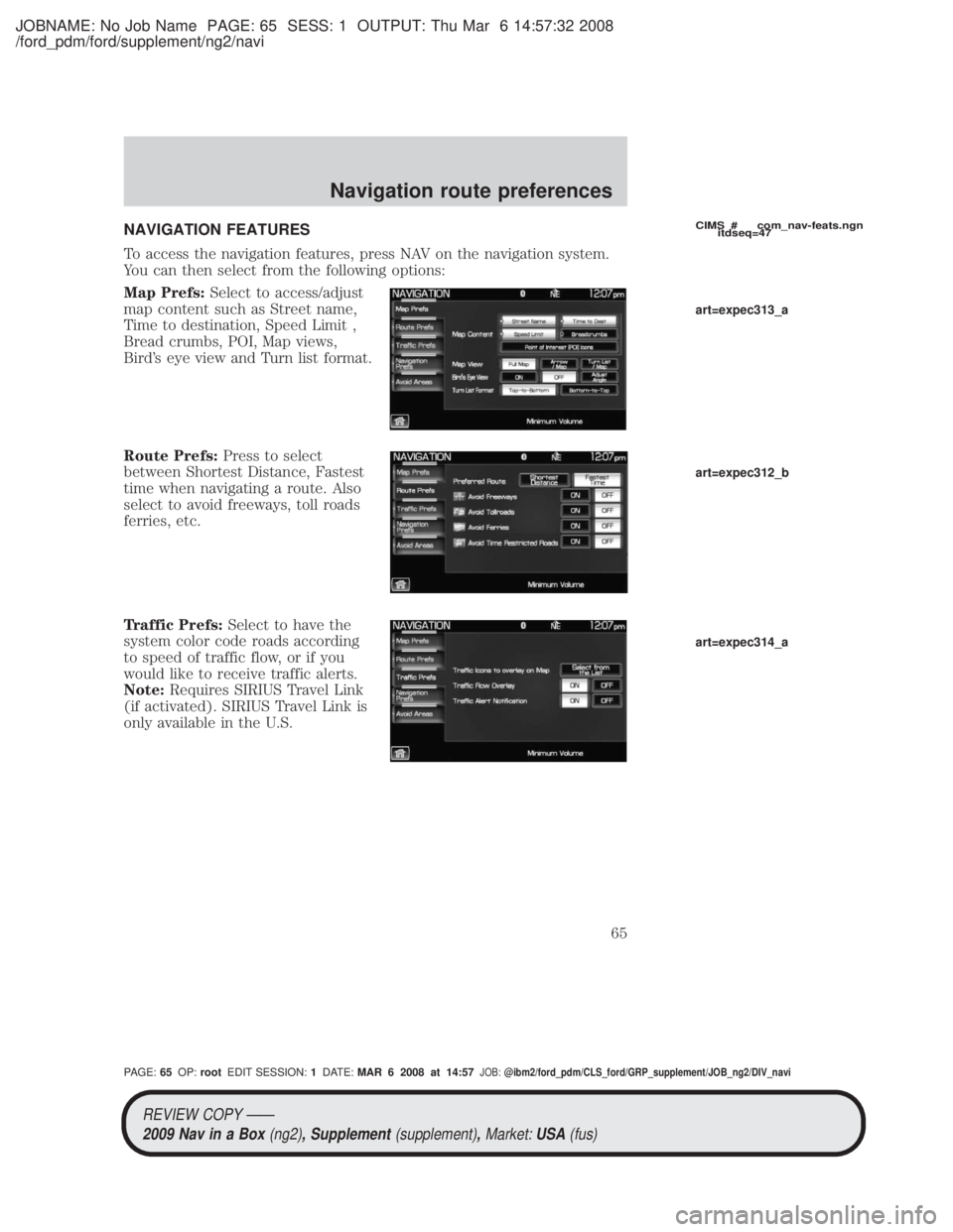 MAZDA MODEL TRIBUTE HEV 2009 Service Manual JOBNAME: No Job Name PAGE: 65 SESS: 1 OUTPUT: Thu Mar 6 14:57:32 2008
/ford_pdm/ford/supplement/ng2/navi
NAVIGATION FEATURES
To access the navigation features, press NAV on the navigation system.
You MAZDA MODEL TRIBUTE HEV 2009 Service Manual JOBNAME: No Job Name PAGE: 65 SESS: 1 OUTPUT: Thu Mar 6 14:57:32 2008
/ford_pdm/ford/supplement/ng2/navi
NAVIGATION FEATURES
To access the navigation features, press NAV on the navigation system.
You