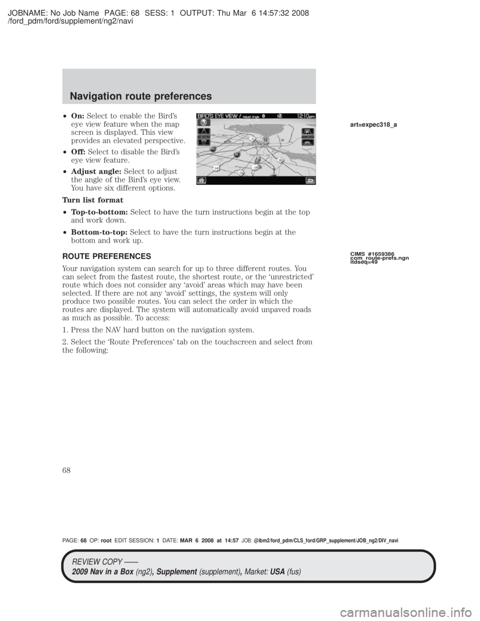 MAZDA MODEL TRIBUTE HEV 2009 Service Manual JOBNAME: No Job Name PAGE: 68 SESS: 1 OUTPUT: Thu Mar 6 14:57:32 2008
/ford_pdm/ford/supplement/ng2/navi
²On: Select to enable the Birds
eye view feature when the map
screen is displayed. This view
MAZDA MODEL TRIBUTE HEV 2009 Service Manual JOBNAME: No Job Name PAGE: 68 SESS: 1 OUTPUT: Thu Mar 6 14:57:32 2008
/ford_pdm/ford/supplement/ng2/navi
²On: Select to enable the Birds
eye view feature when the map
screen is displayed. This view