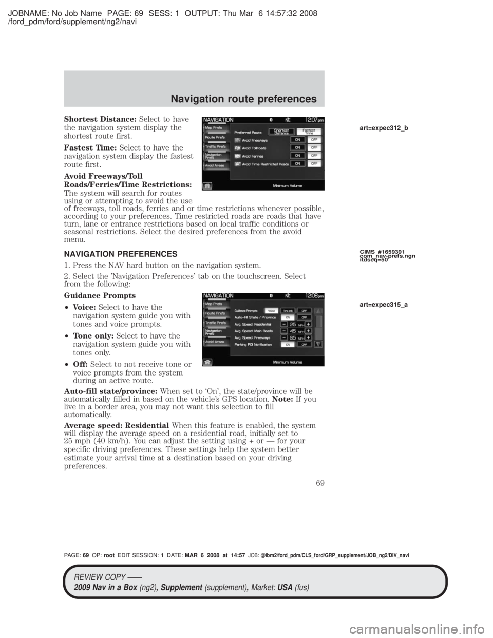 MAZDA MODEL TRIBUTE HEV 2009 Service Manual JOBNAME: No Job Name PAGE: 69 SESS: 1 OUTPUT: Thu Mar 6 14:57:32 2008
/ford_pdm/ford/supplement/ng2/navi
Shortest Distance:Select to have
the navigation system display the
shortest route first.
Fastes MAZDA MODEL TRIBUTE HEV 2009 Service Manual JOBNAME: No Job Name PAGE: 69 SESS: 1 OUTPUT: Thu Mar 6 14:57:32 2008
/ford_pdm/ford/supplement/ng2/navi
Shortest Distance:Select to have
the navigation system display the
shortest route first.
Fastes
