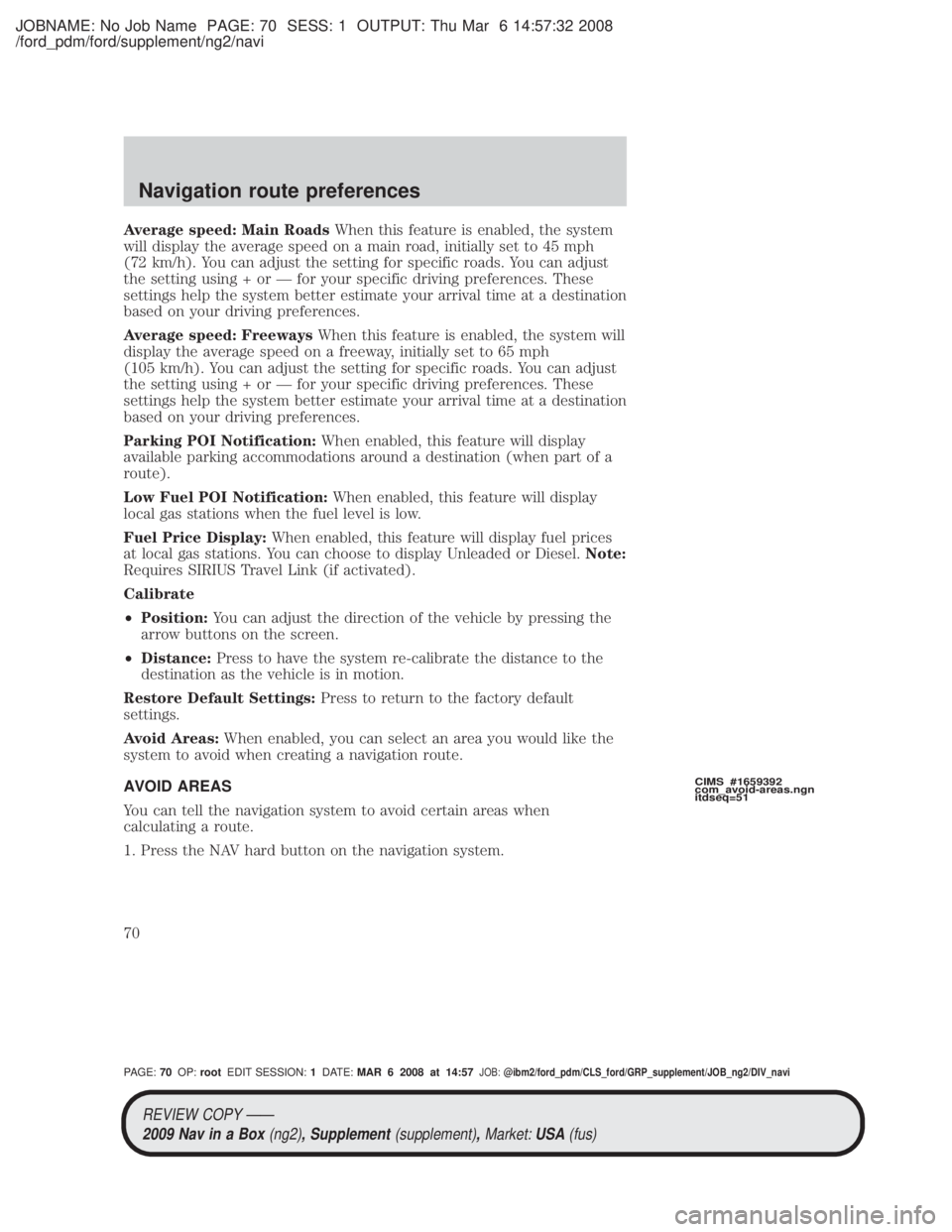 MAZDA MODEL TRIBUTE HEV 2009 Service Manual JOBNAME: No Job Name PAGE: 70 SESS: 1 OUTPUT: Thu Mar 6 14:57:32 2008
/ford_pdm/ford/supplement/ng2/navi
Average speed: Main RoadsWhen this feature is enabled, the system
will display the average spee MAZDA MODEL TRIBUTE HEV 2009 Service Manual JOBNAME: No Job Name PAGE: 70 SESS: 1 OUTPUT: Thu Mar 6 14:57:32 2008
/ford_pdm/ford/supplement/ng2/navi
Average speed: Main RoadsWhen this feature is enabled, the system
will display the average spee