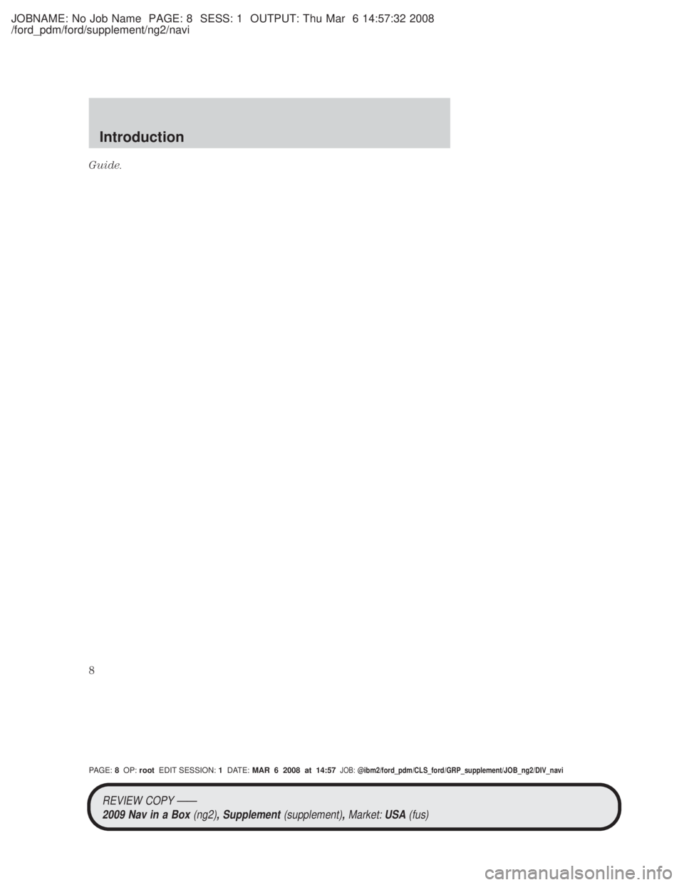 MAZDA MODEL TRIBUTE HEV 2009  Owners Manual JOBNAME: No Job Name PAGE: 8 SESS: 1 OUTPUT: Thu Mar 6 14:57:32 2008
/ford_pdm/ford/supplement/ng2/navi
Guide.
REVIEW COPY ÐÐ2009 Nav in a Box (ng2), Supplement(supplement),Market:USA(fus)
PAGE: 8OP