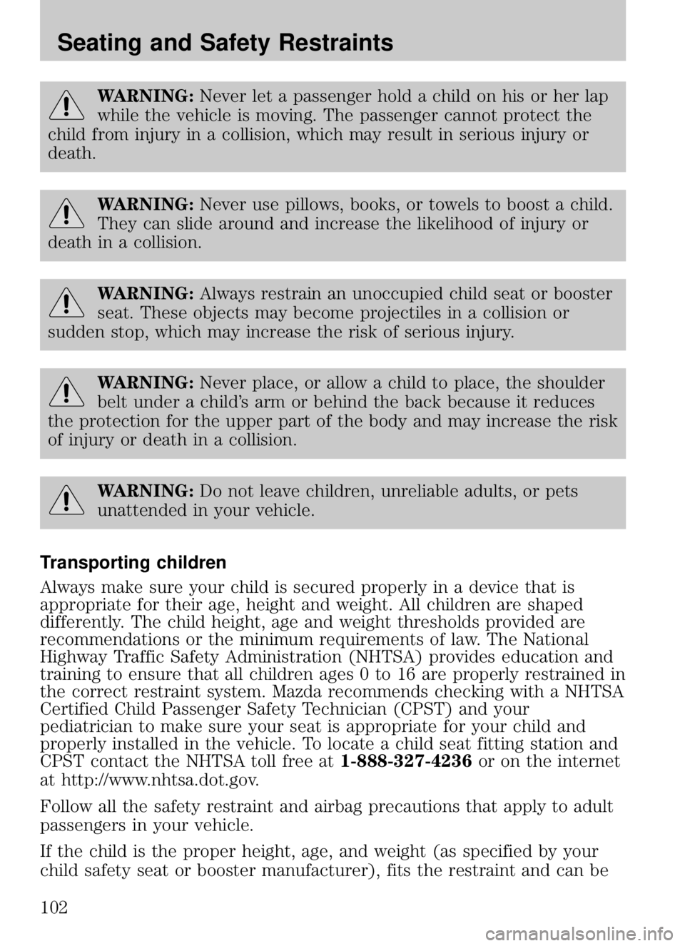 MAZDA MODEL B4000 CAB PLUS 4 TRUCK 2009  Owners Manual WARNING:Never let a passenger hold a child on his or her lap
while the vehicle is moving. The passenger cannot protect the
child from injury in a collision, which may result in serious injury or
death