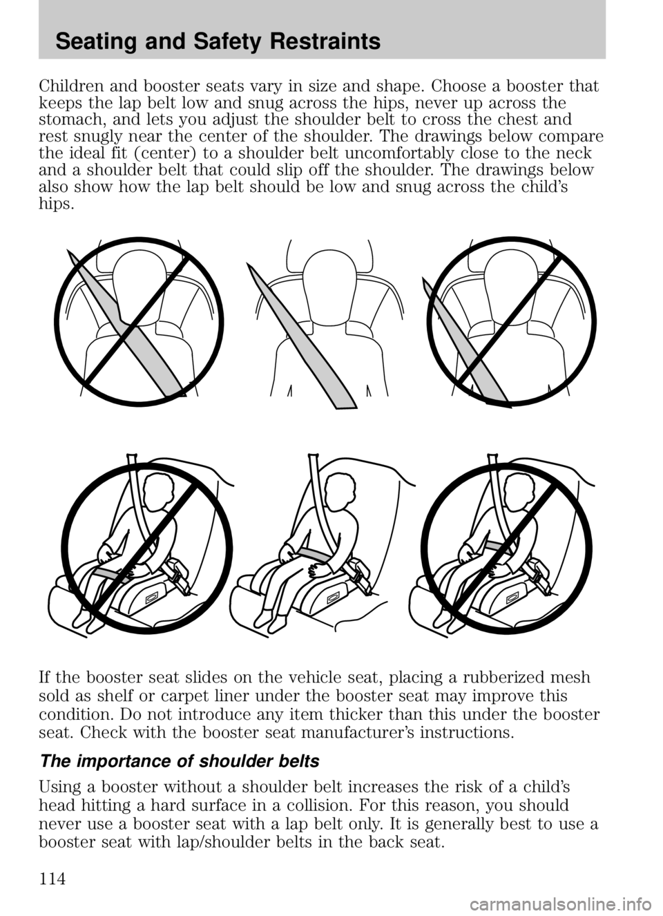 MAZDA MODEL B4000 CAB PLUS 4 TRUCK 2009  Owners Manual Children and booster seats vary in size and shape. Choose a booster that
keeps the lap belt low and snug across the hips, never up across the
stomach, and lets you adjust the shoulder belt to cross th