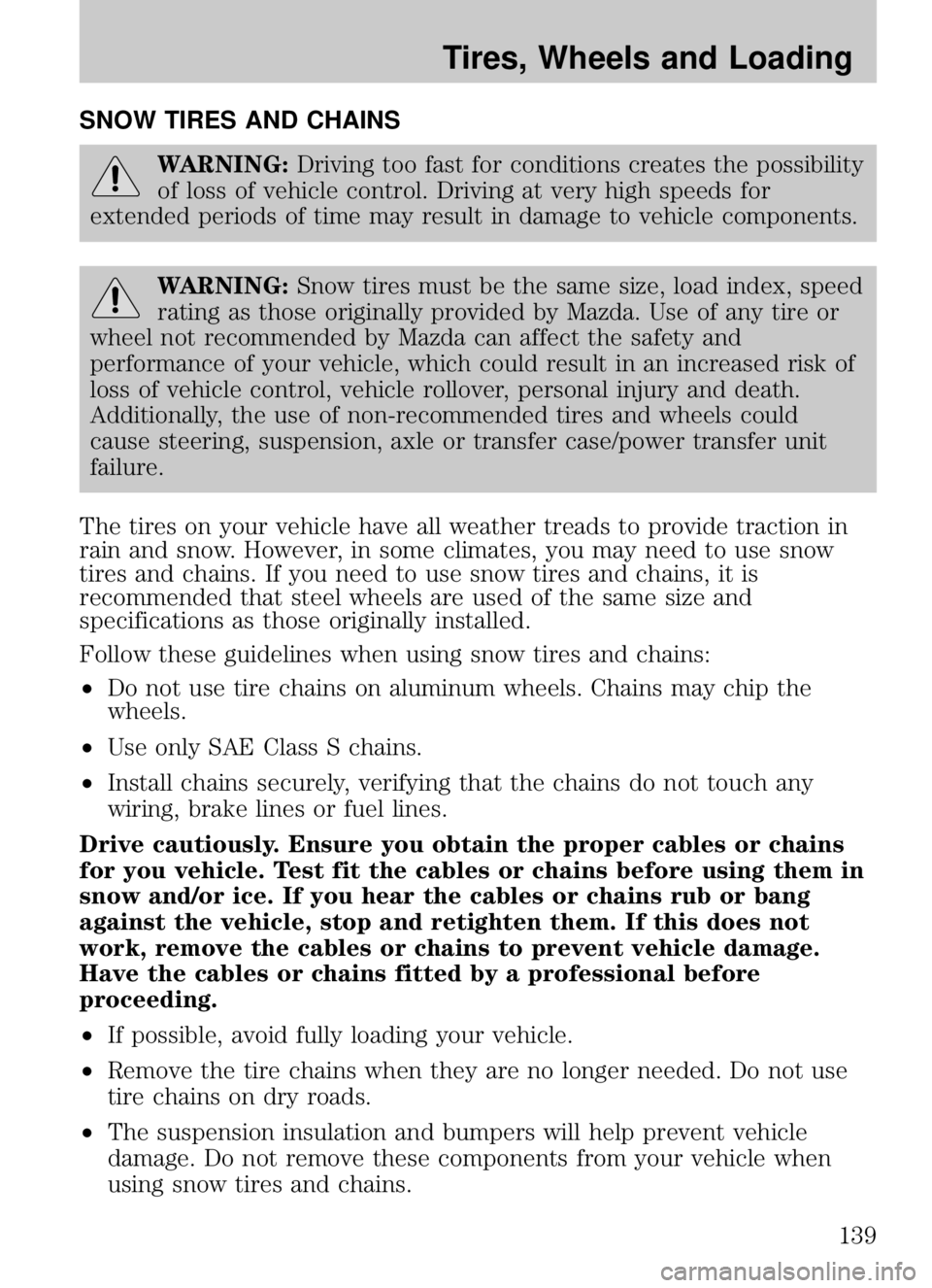 MAZDA MODEL B4000 CAB PLUS 4 TRUCK 2009  Owners Manual SNOW TIRES AND CHAINS
WARNING:Driving too fast for conditions creates the possibility
of loss of vehicle control. Driving at very high speeds for
extended periods of time may result in damage to vehic