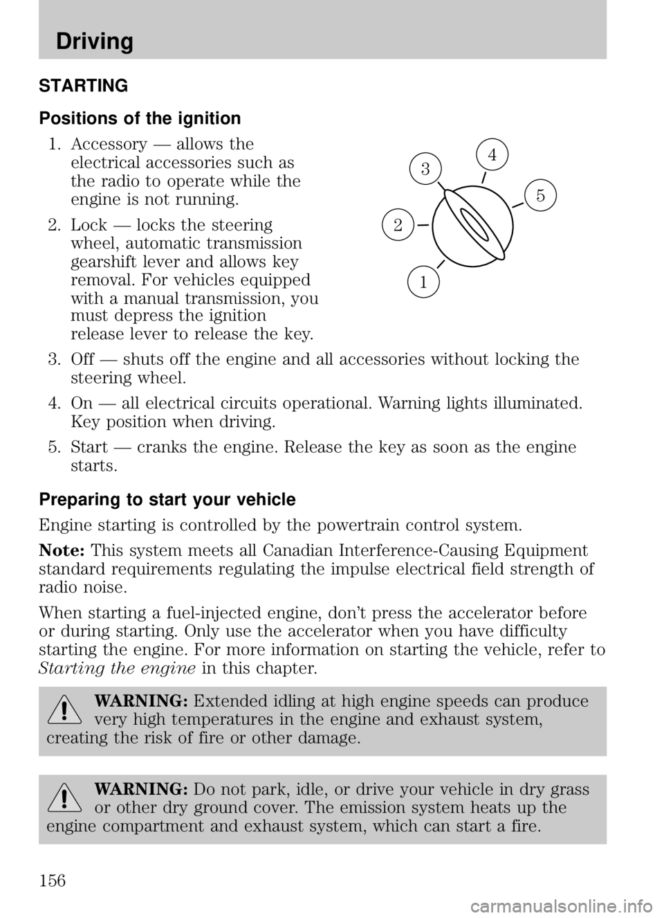 MAZDA MODEL B4000 CAB PLUS 4 TRUCK 2009  Owners Manual STARTING
Positions of the ignition1. Accessory — allows the electrical accessories such as
the radio to operate while the
engine is not running.
2. Lock — locks the steering wheel, automatic trans