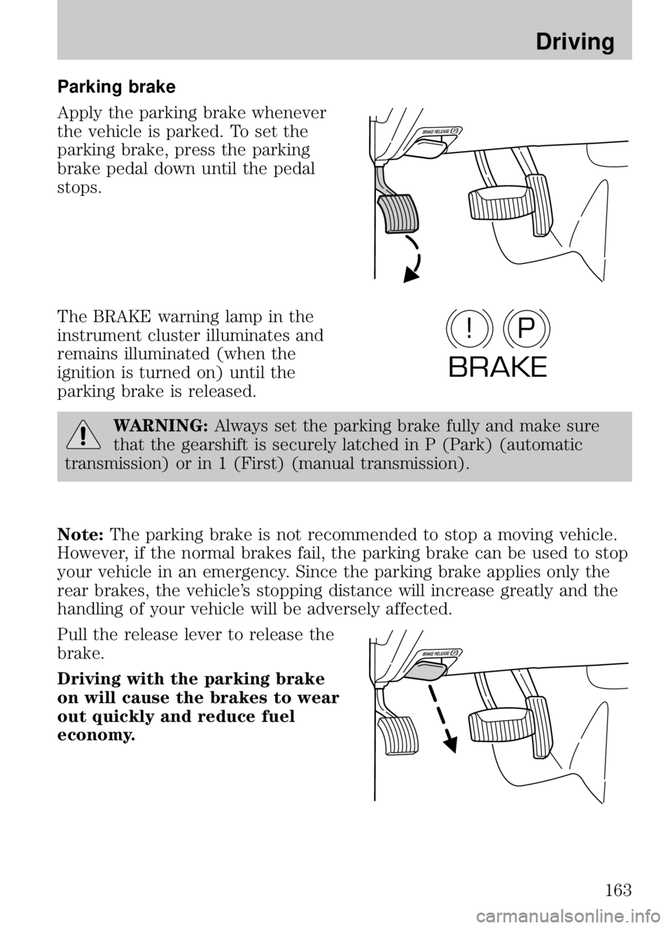 MAZDA MODEL B4000 CAB PLUS 4 TRUCK 2009  Owners Manual Parking brake
Apply the parking brake whenever
the vehicle is parked. To set the
parking brake, press the parking
brake pedal down until the pedal
stops.
The BRAKE warning lamp in the
instrument clust MAZDA MODEL B4000 CAB PLUS 4 TRUCK 2009  Owners Manual Parking brake
Apply the parking brake whenever
the vehicle is parked. To set the
parking brake, press the parking
brake pedal down until the pedal
stops.
The BRAKE warning lamp in the
instrument clust